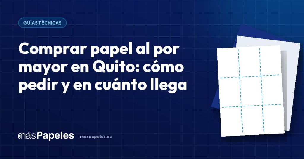 Comprar papel al por mayor en Quito: cómo pedir y en cuánto llega — guía técnica de másPapeles