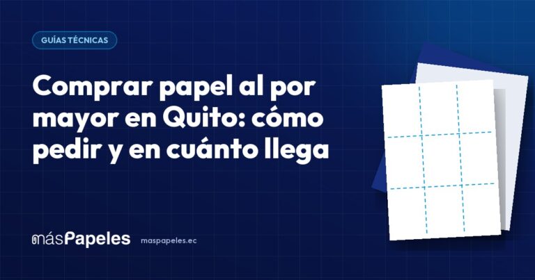 Comprar papel al por mayor en Quito: cómo pedir y en cuánto llega — guía técnica de másPapeles