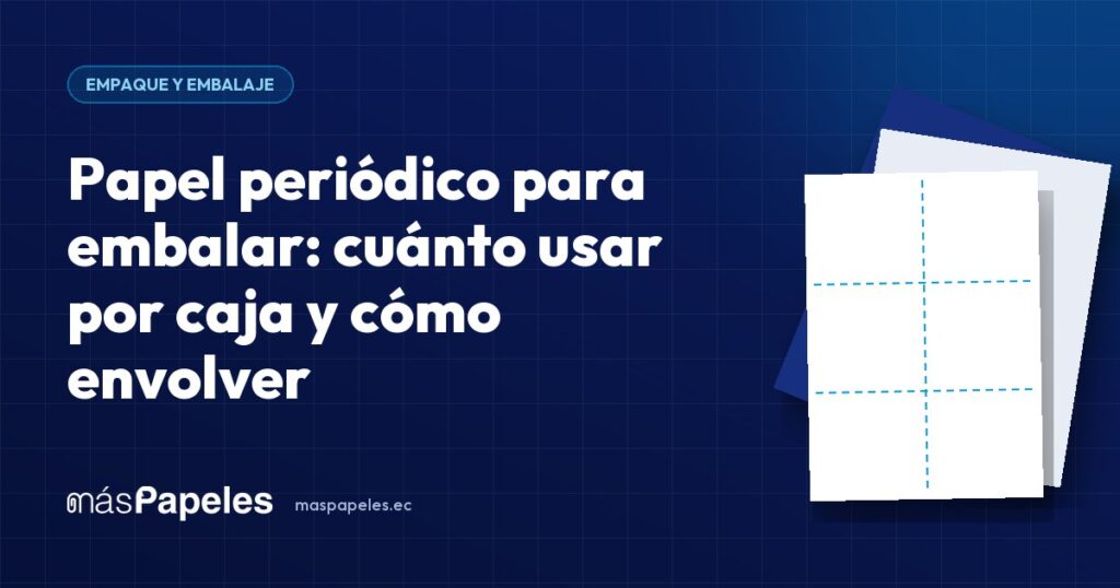 Papel periódico para embalar: cuánto usar por caja y cómo envolver — guía técnica de másPapeles