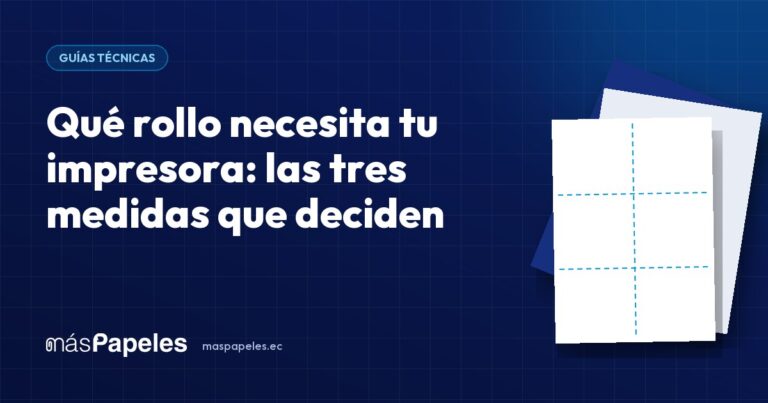 Qué rollo necesita tu impresora: las tres medidas que deciden — guía técnica de másPapeles